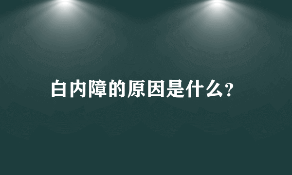 白内障的原因是什么？