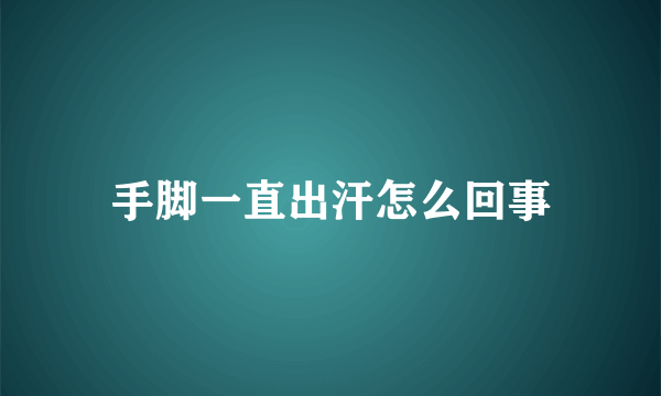 手脚一直出汗怎么回事