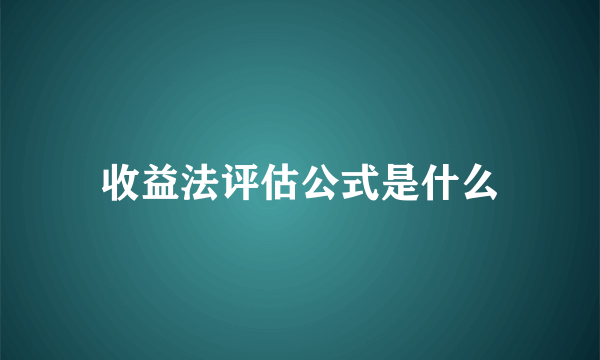 收益法评估公式是什么