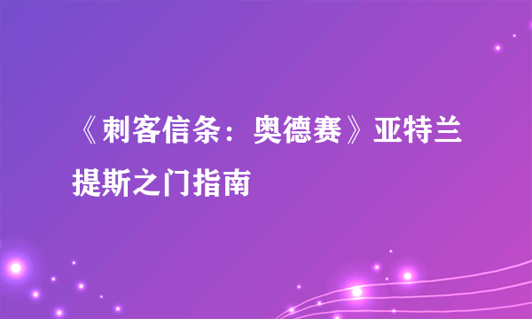 《刺客信条：奥德赛》亚特兰提斯之门指南