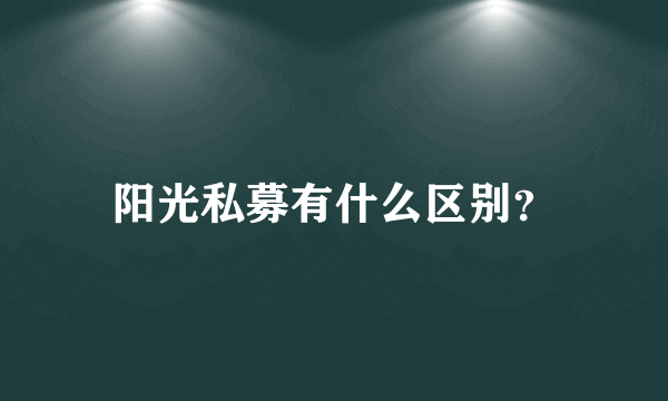 阳光私募有什么区别？