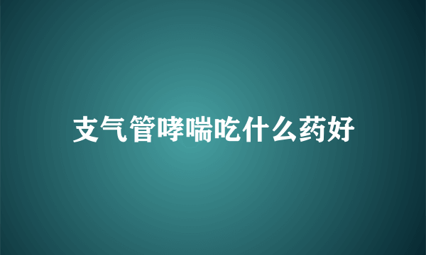 支气管哮喘吃什么药好