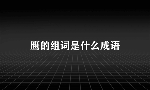 鹰的组词是什么成语