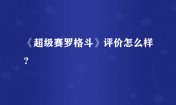 《超级赛罗格斗》评价怎么样？