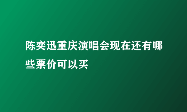 陈奕迅重庆演唱会现在还有哪些票价可以买