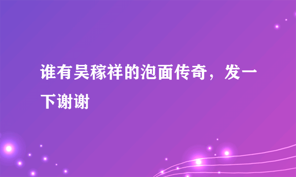 谁有吴稼祥的泡面传奇，发一下谢谢