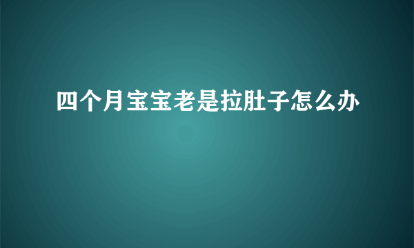 四个月宝宝老是拉肚子怎么办