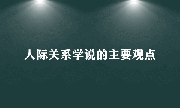 人际关系学说的主要观点