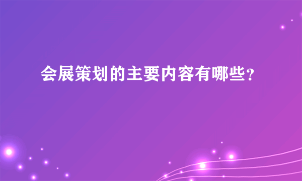 会展策划的主要内容有哪些？