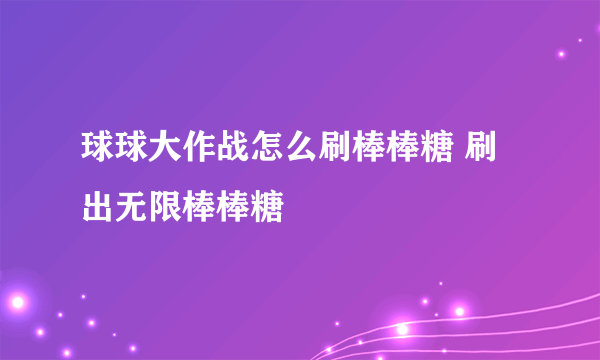 球球大作战怎么刷棒棒糖 刷出无限棒棒糖