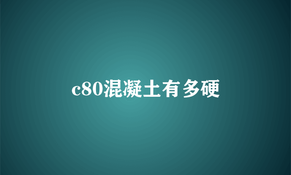 c80混凝土有多硬