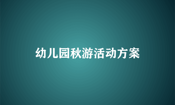 幼儿园秋游活动方案