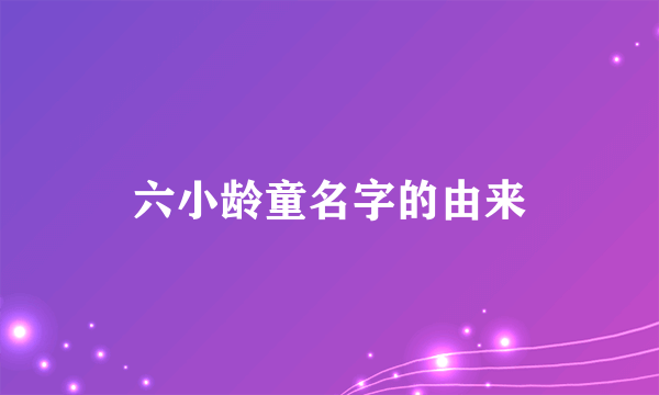 六小龄童名字的由来