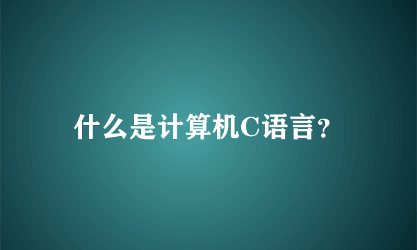 什么是计算机C语言？