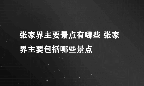 张家界主要景点有哪些 张家界主要包括哪些景点