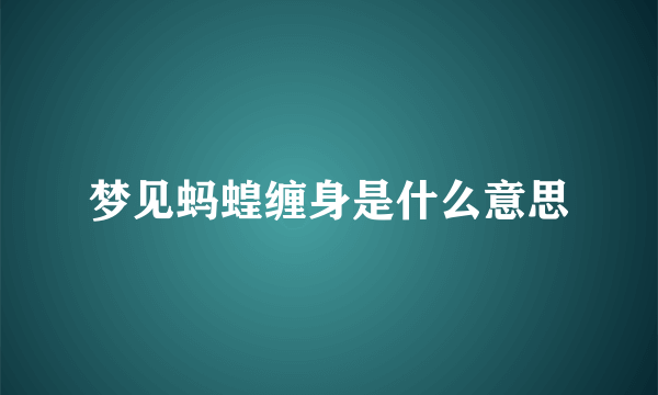 梦见蚂蝗缠身是什么意思