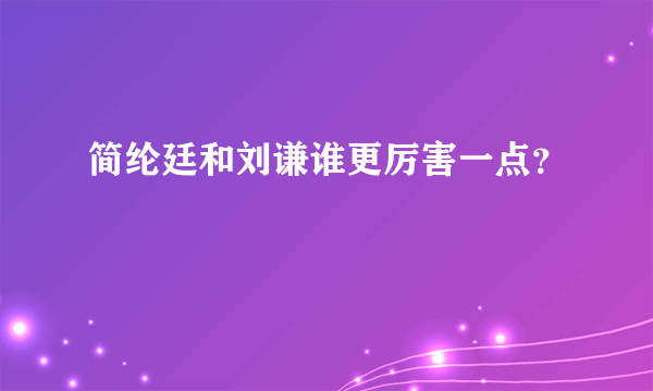 简纶廷和刘谦谁更厉害一点？