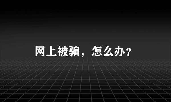 网上被骗，怎么办？