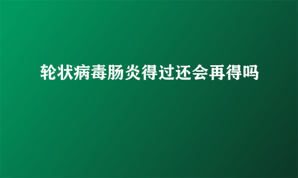 轮状病毒肠炎得过还会再得吗