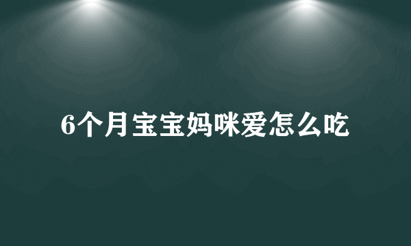 6个月宝宝妈咪爱怎么吃