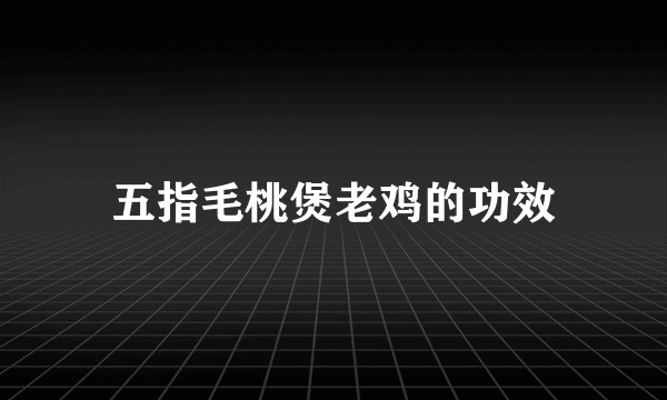 五指毛桃煲老鸡的功效