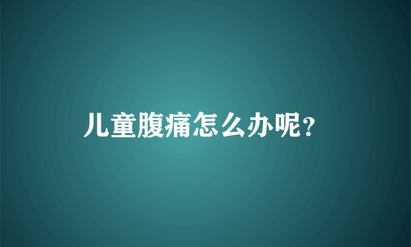 儿童腹痛怎么办呢？