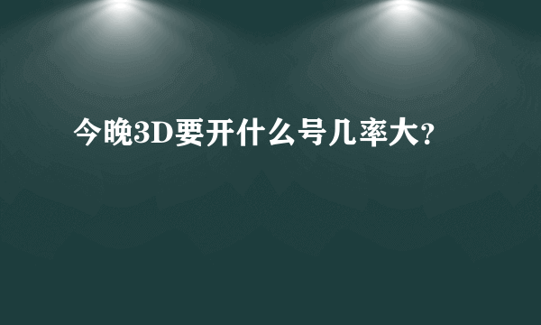 今晚3D要开什么号几率大？