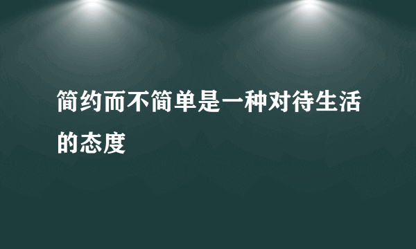 简约而不简单是一种对待生活的态度