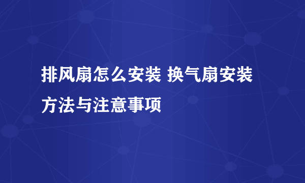 排风扇怎么安装 换气扇安装方法与注意事项