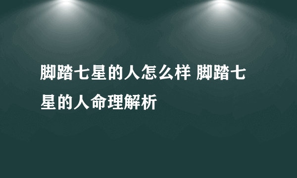 脚踏七星的人怎么样 脚踏七星的人命理解析