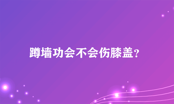 蹲墙功会不会伤膝盖？