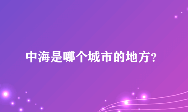 中海是哪个城市的地方？