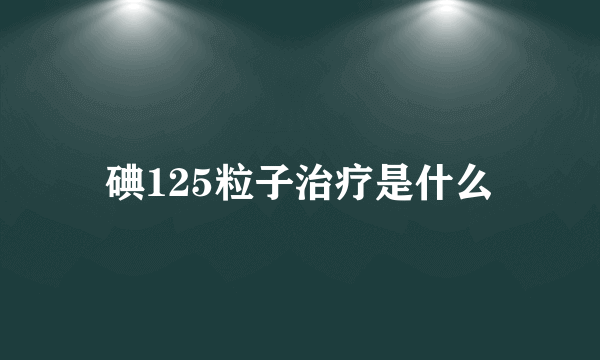 碘125粒子治疗是什么