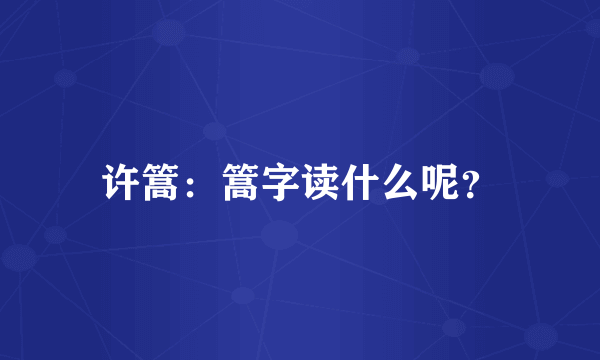 许篙：篙字读什么呢？