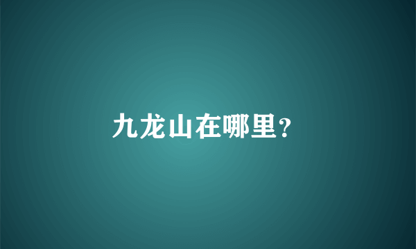 九龙山在哪里？