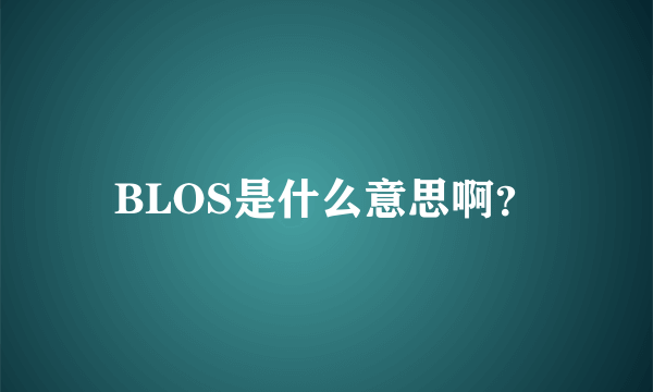 BLOS是什么意思啊？