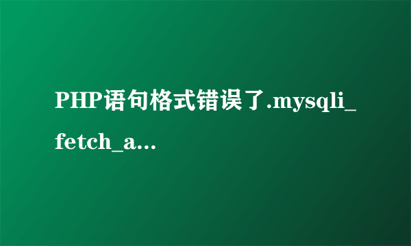 PHP语句格式错误了.mysqli_fetch_array() expects parameter 1 to be