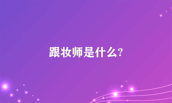 跟妆师是什么?