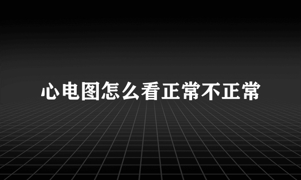 心电图怎么看正常不正常