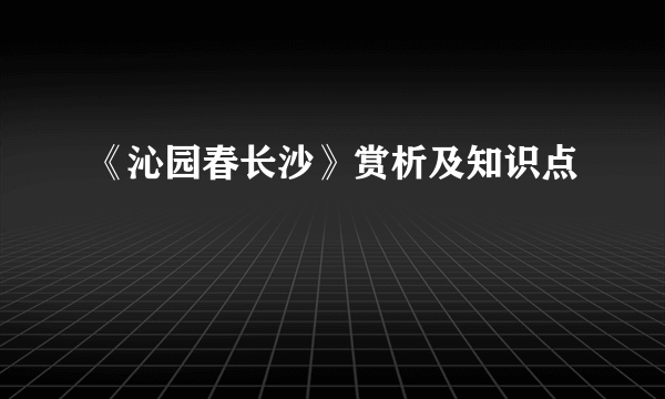 《沁园春长沙》赏析及知识点