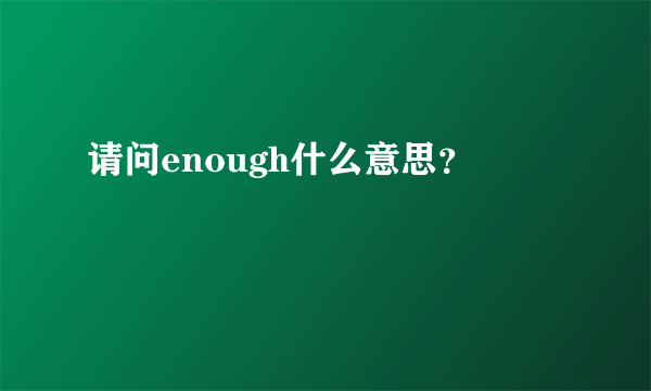 请问enough什么意思？