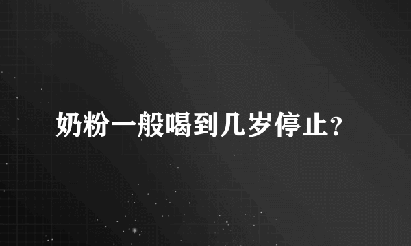 奶粉一般喝到几岁停止？