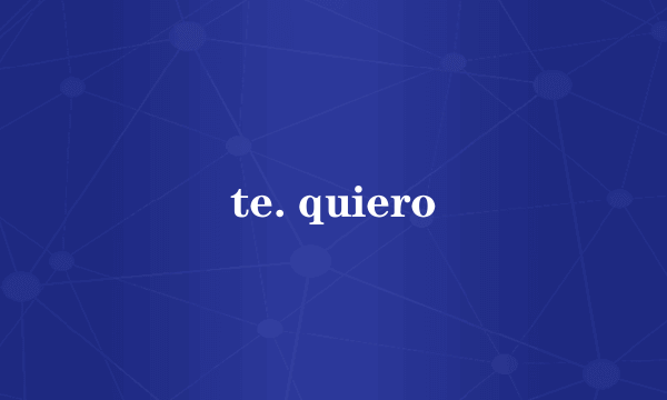 te. quiero