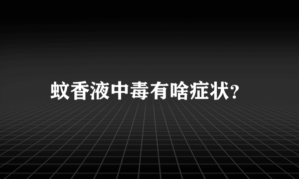 蚊香液中毒有啥症状？