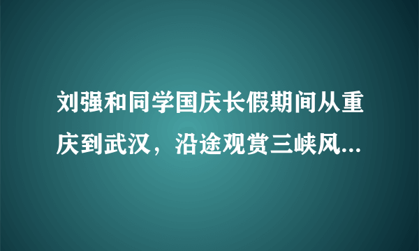 刘强和同学国庆长假期间从重庆到武汉，沿途观赏三峡风光，他们适合乘坐﻿（   ）﻿A.汽车B.火车C.轮船D.飞机