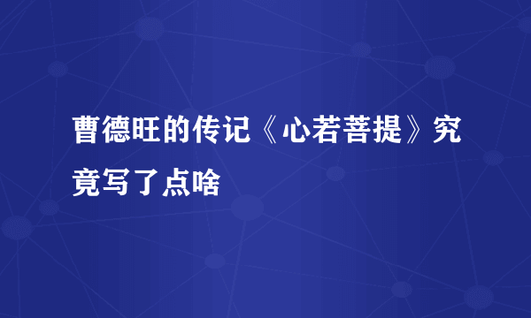 曹德旺的传记《心若菩提》究竟写了点啥