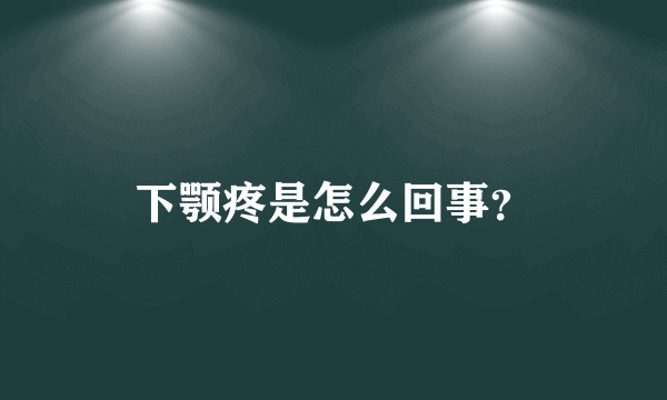 下颚疼是怎么回事？