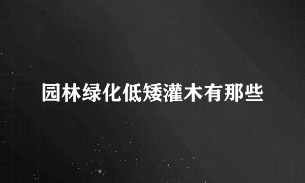 园林绿化低矮灌木有那些