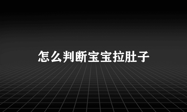 怎么判断宝宝拉肚子