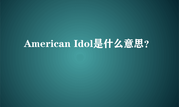 American Idol是什么意思？